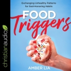 Food Triggers: Exchanging Unhealthy Patterns for God-Honoring Habits By Amber Lia, Amber Lia (Read by) Cover Image