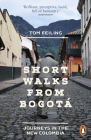 Short Walks from Bogotá: Journeys in the New Colombia By Tom Feiling Cover Image