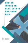How to Invest In Real Estate and Grow Rich By Banks Cover Image