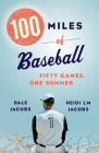 100 Miles of Baseball: Fifty Games, One Summer By Dale Jacobs, Heidi LM Jacobs Cover Image