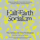 Half-Earth Socialism: A Plan to Save the Future from Extinction, Climate Change, and Pandemics By Drew Pendergrass, Troy Vettese, Paul Heitsch (Read by) Cover Image