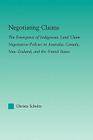 Negotiating Claims: The Emergence of Indigenous Land Claim Negotiation Policies in Australia, Canada, New Zealand, and the United States (Indigenous Peoples and Politics) By Christa Scholtz Cover Image