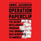 Operation Paperclip: The Secret Intelligence Program to Bring Nazi Scientists to America By Annie Jacobsen (Read by) Cover Image