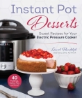 Instant Pot Desserts: Sweet Recipes for Your Electric Pressure Cooker Cover Image
