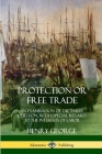 Protection or Free Trade: An Examination of the Tariff Question, with Especial Regard to the Interests of Labor By Henry George Cover Image