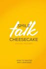 Smile Talk Cheesecake: How to Master Any Language Cover Image