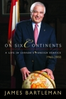On Six Continents: A Life In Canada's Foreign Service, 1966-2002 Cover Image