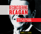 Reconsidering Reagan: Racism, Republicans, and the Road to Trump By Daniel S. Lucks, Jeff Zinn (Read by) Cover Image