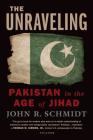 The Unraveling: Pakistan in the Age of Jihad Cover Image
