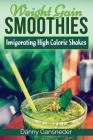 Weight Gain Smoothies: Invigorating High Calorie Shakes By Danny Gansneder Cover Image