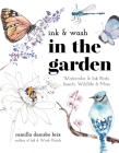 Ink & Wash in the Garden: Watercolor & Ink Birds, Insects, Wildlife and More By Camilla Damsbo Brix Cover Image