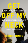 Get Off My Neck: Black Lives, White Justice, and a Former Prosecutor's Quest for Reform By Debbie Hines Cover Image
