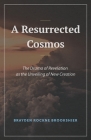 A Resurrected Cosmos: The Drama of Revelation as the Unveiling of New Creation By Brayden R. Brookshier Cover Image