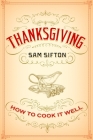 Thanksgiving: How to Cook It Well: A Cookbook By Sam Sifton, Sarah Rutherford (Illustrator) Cover Image