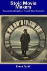 Stoic Movie Makers: Transcending Disruptions Through Calm Resolution By Fiona Patel Cover Image