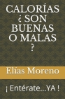 Calorías ¿ Son Buenas O Malas ?: ¡ Entérate...YA ! By Elías Moreno Cover Image