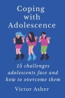 Coping with Adolescence: 15 challenges adolescents face and how to overcome them By Victor Asher Cover Image