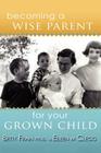 Becoming a Wise Parent for Your Grown Child By Eileen M. Clegg, Betty Frain Cover Image