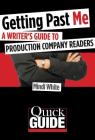 Getting Past Me: A Writer's Guide to Production Company Readers (Quick Guide) By Mindi White Cover Image