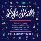 The Little Book of Life Skills: Deal with Dinner, Manage Your Email, Make a Graceful Exit, and 152 Other Expert Tricks By Erin Zammett Ruddy Cover Image
