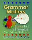 Grammar Matters: Lessons, Tips, & Conversations Using Mentor Texts, K-6 By Lynne R. Dorfman, Diane Dougherty Cover Image