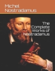 The Complete Works of Nostradamus By Michel de Nostredame de Nostredame, Michel De Nostradamus Cover Image