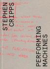 Stephen Cripps: Performing Machines By Stephen Cripps (Artist), Roland Wetzel (Preface by), Sandra Reimann (Text by (Art/Photo Books)) Cover Image
