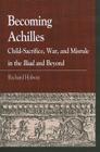 Becoming Achilles: Child-Sacrifice, War, and Misrule in the Lliad and Beyond (Greek Studies: Interdisciplinary Approaches) By Richard Kerr Holway Cover Image