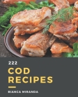 222 Cod Recipes: The Cod Cookbook for All Things Sweet and Wonderful! By Bianca Miranda Cover Image
