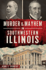 Murder and Mayhem in Southwestern Illinois (Murder & Mayhem) By John J. Dunphy Cover Image