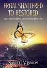 From Shattered to Restored: Recovering Hope. Discovering Purpose. By Nanette V. Larson Cover Image