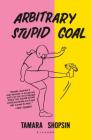 Arbitrary Stupid Goal By Tamara Shopsin Cover Image