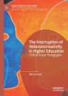 The Interruption of Heteronormativity in Higher Education: Critical Queer Pedagogies (Queer Studies and Education) By Michael Seal Cover Image