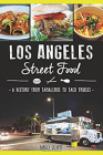 Los Angeles Street Food:: A History from Tamaleros to Taco Trucks (American Palate) By Farley Elliott Cover Image