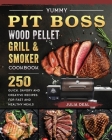 Yummy Pit Boss Wood Pellet Grill and Smoker Cookbook: 250 Quick, Savory and Creative Recipes for Fast And Healthy Meals By Julia Deal Cover Image