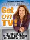 Get on TV!: The Insider's Guide to Pitching the Producers and Promoting Yourself By Jacquie Jordan Cover Image