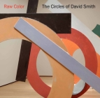 Raw Color: The Circles of David Smith By Michael Brenson (Contributions by), Charles Ray (Contributions by), David Breslin (Editor) Cover Image