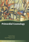 Primordial Cosmology (Oxford Graduate Texts) By Patrick Peter, Jean-Philippe Uzan Cover Image