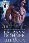 Shattered By Laurann Dohner, Kele Moon Cover Image