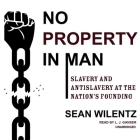 No Property in Man Lib/E: Slavery and Antislavery at the Nation's Founding By L. J. Ganser (Read by), Sean Wilentz Cover Image