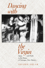Dancing with the Virgin: Body and Faith in the Fiesta of Tortugas, New Mexico By Deidre Sklar Cover Image