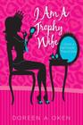 I Am A Trophy Wife: A Book of Narcissistic Proportions By Doreen a. Oken Cover Image