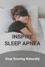 Inspire Sleep Apnea: Stop Snoring Naturally (New Edition): Severe Sleep Apnea By Kiesha Johnshoy Cover Image