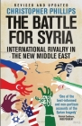 The Battle for Syria: International Rivalry in the New Middle East By Christopher Phillips Cover Image
