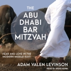 The Abu Dhabi Bar Mitzvah Lib/E: Fear and Love in the Modern Middle East By Adam Valen Levinson, Vikas Adam (Read by) Cover Image