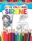 Livre Coloriage Sirene: pour les Enfants Devenez une Sirène et Prenez Plaisir à Colorier vos Superbes Illustrations Cover Image