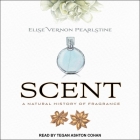 Scent: A Natural History of Fragrance By Elise Vernon Pearlstine, Tegan Ashton Cohan (Read by) Cover Image