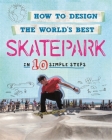 How to Design the World's Best Skatepark: In 10 Simple Steps By Paul Mason Cover Image