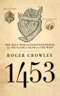 1453: The Holy War for Constantinople and the Clash of Islam and the West By Roger Crowley Cover Image