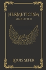Hermeticism Simplified: A Beginner's Guide to the Key Principles and Practices Cover Image